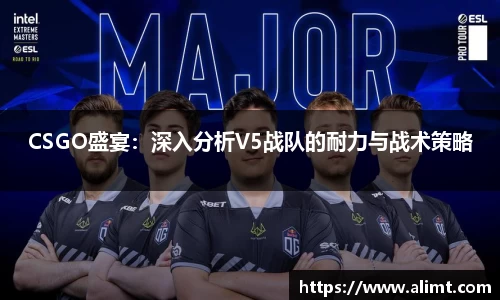 CSGO盛宴：深入分析V5战队的耐力与战术策略